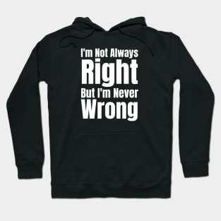 I'm Not Always Right But I'm Never Wrong Hoodie